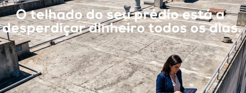 O telhado do seu prédio está a desperdiçar dinheiro todos os dias
